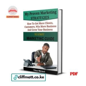My Proven Marketing Strategies by Titus Mirieri PDF eBook – How to Get More Clients Customers Win More Business Grow Your Business Kenya – Buy for Ksh 100 on Cliffmatt Books Kenya
