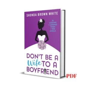Don't Be A Wife To A Boyfriend: 10 Lessons I Learned When I Was Single  –  Shonda Brown White