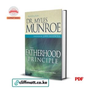 The Fatherhood Principle by Dr Myles Munroe PDF eBook – God's Design and Destiny for Every Man Foreword John Maxwell – Buy for Ksh 100 on Cliffmatt Books Kenya