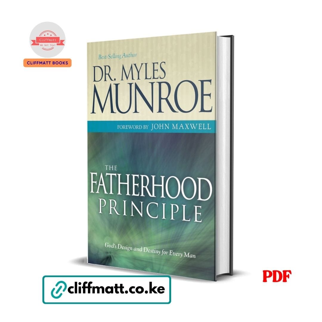 The Fatherhood Principle: God's Design and Destiny for Every Man - Dr. Myles Munroe 1 The Fatherhood Principle by Dr Myles Munroe PDF eBook – God's Design and Destiny for Every Man Foreword John Maxwell – Buy for Ksh 100 on Cliffmatt Books Kenya