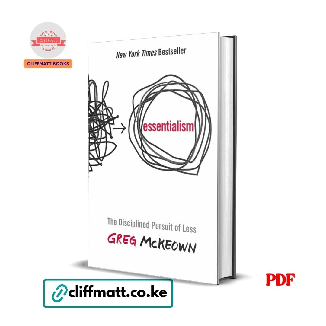 Essentialism: The Disciplined Pursuit of Less - Greg McKeown 1 Essentialism The Disciplined Pursuit of Less by Greg McKeown PDF eBook – NYT Bestseller – Buy for Ksh 100 on Cliffmatt Books Kenya