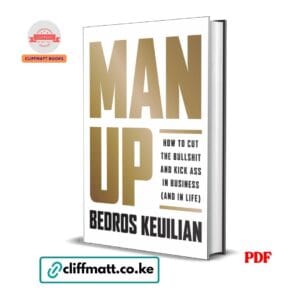 Man Up How to Cut the Bullshit and Kick Ass in Business and in Life by Bedros Keuilian PDF - Available at Cliffmatt Books cliffmatt.co.ke