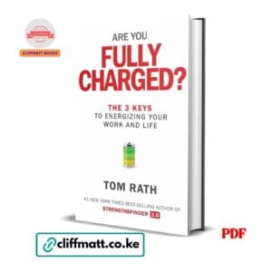 re You Fully Charged The 3 Keys to Energizing Your Work and Life by Tom Rath PDF - Number 1 New York Times Bestselling Author of StrengthsFinder 2.0 available at Cliffmatt Books cliffmatt.co.ke