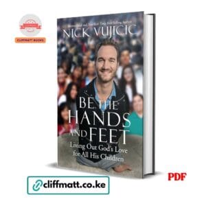 Be the Hands and Feet Living Out God's Love for All His Children by Nick Vujicic PDF - International and New York Times Bestselling Author available at Cliffmatt Books cliffmatt.co.ke