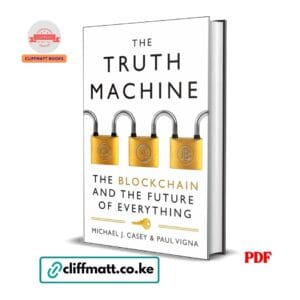 The Truth Machine The Blockchain and the Future of Everything by Michael J Casey and Paul Vigna PDF – Available at Cliffmatt Books Kenya