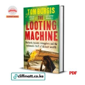 The Looting Machine PDF ebook by Tom Burgis – warlords tycoons smugglers and the systematic theft of Africa's wealth available on Cliffmatt Books Kenya
