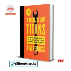 Tools of Titans PDF ebook by Tim Ferriss – tactics routines and habits of billionaires icons and world-class performers available on Cliffmatt Books Kenya