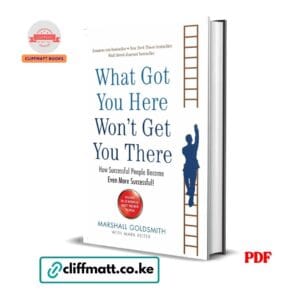 What Got You Here Won't Get You There by Marshall Goldsmith PDF - New York Times and Wall Street Journal Bestseller available at Cliffmatt Books cliffmatt.co.ke