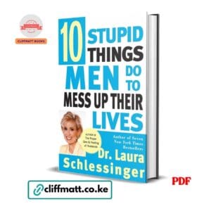 10 Stupid Things Men Do to Mess Up Their Lives by Dr Laura Schlessinger PDF - Author of seven New York Times Bestsellers available at Cliffmatt Books cliffmatt.co.ke