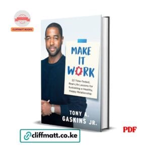 Make It Work 22 Time-Tested Real-Life Lessons for Sustaining a Healthy Happy Relationship by Tony A Gaskins Jr PDF - Available at Cliffmatt Books cliffmatt.co.ke