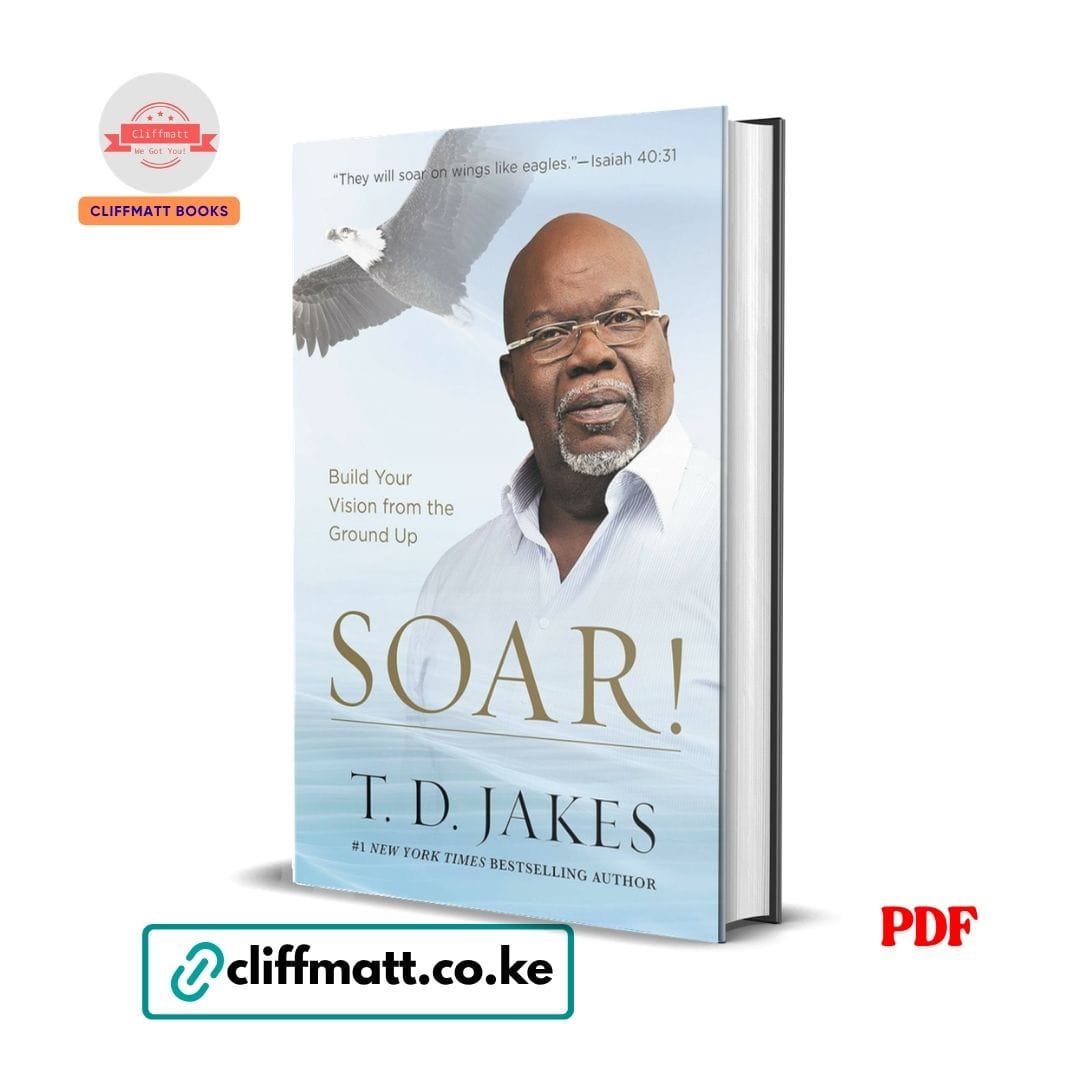 Soar!: Build Your Vision from the Ground Up - T. D Jakes 1 SOAR by T.D. Jakes PDF eBook – Build Your Vision from the Ground Up – Buy for Ksh 100 on Cliffmatt Books Kenya