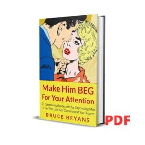 Make Him BEG for Your Attention : 75 Communication Secrets for Captivating Men to Get the Love and Commitment You Deserve- Bruce Bryans