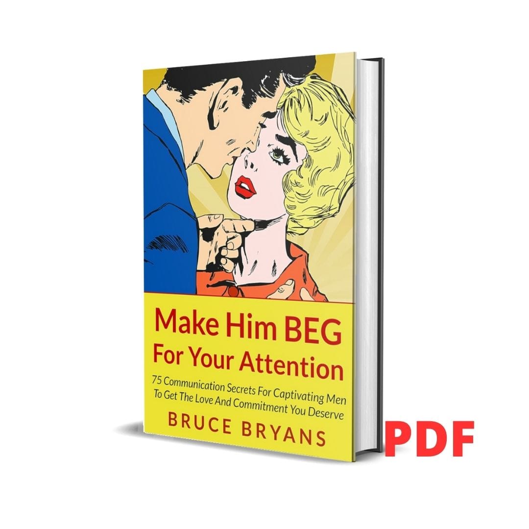 Make Him BEG for Your Attention : 75 Communication Secrets for Captivating Men to Get the Love and Commitment You Deserve- Bruce Bryans