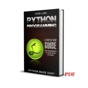 Python Programming: A Step by Step Beginner’s Guide to Code with Python - Evan Lane