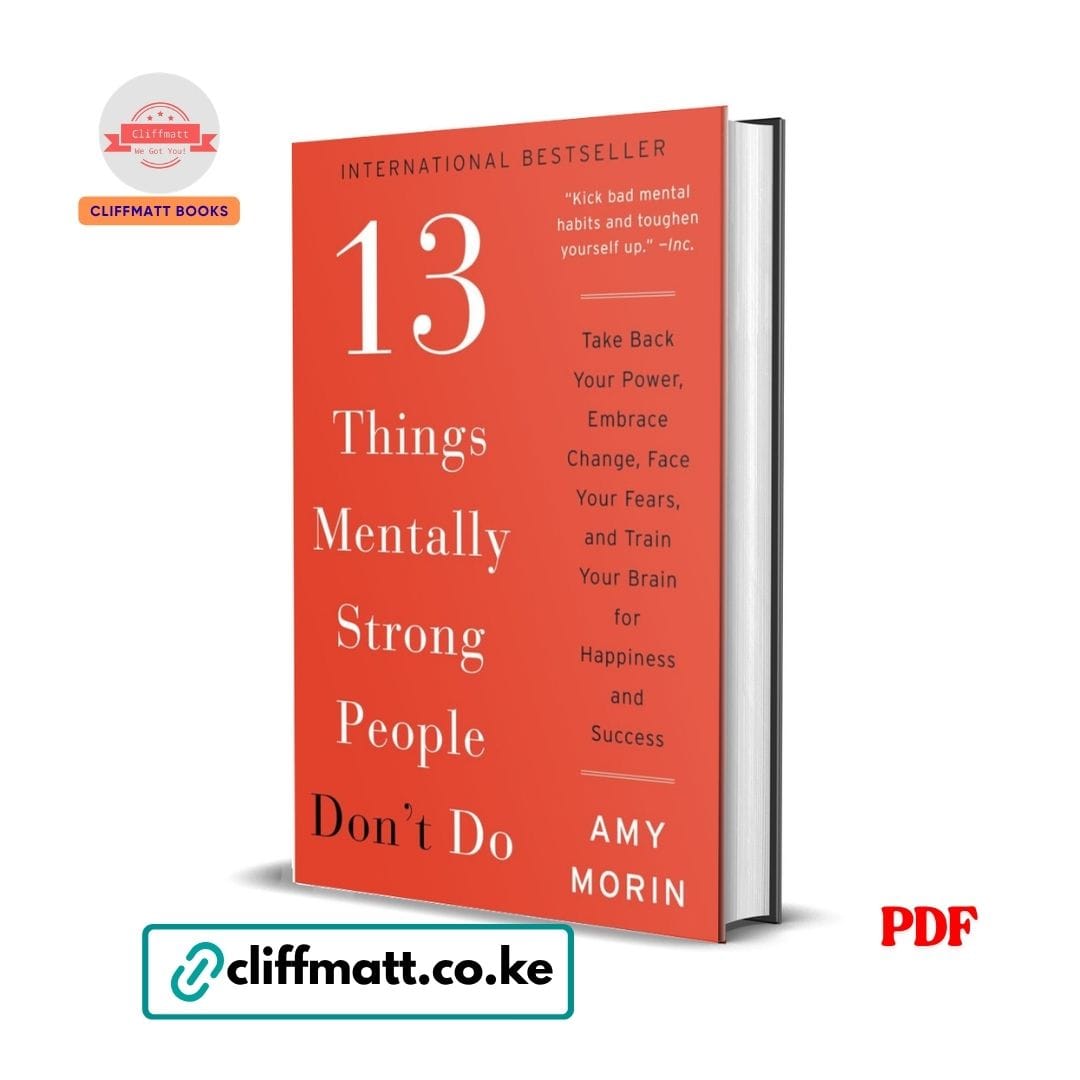 13 Things Mentally Strong People Don't Do: Take Back Your Power, Embrace Change, Face Your Fears, and Train Your Brain for Happiness and Success - Amy Morin 1 13 Things Mentally Strong People Don't Do by Amy Morin PDF eBook – International Bestseller Take Back Power Train Brain Happiness Success – Buy for Ksh 100 on Cliffmatt Books Kenya