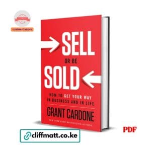 Sell or Be Sold by Grant Cardone PDF eBook – How to Get Your Way in Business and in Life NYT Bestselling Author – Buy for Ksh 100 on Cliffmatt Books Kenya