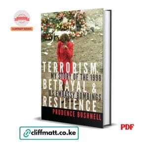 Terrorism Betrayal and Resilience My Story of the 1998 US Embassy Bombings by Prudence Bushnell PDF – Available at Cliffmatt Books Kenya