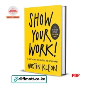 Show Your Work 10 Ways to Share Your Creativity and Get Discovered by Austin Kleon PDF – Available at Cliffmatt Books Kenya