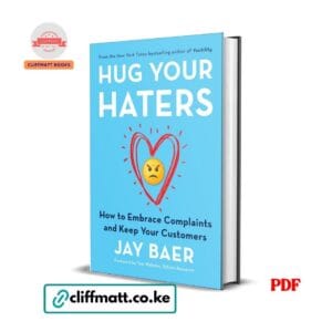 Hug Your Haters by Jay Baer PDF eBook – How to Embrace Complaints and Keep Your Customers NYT Bestselling Author – Buy for Ksh 100 on Cliffmatt Books Kenya