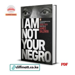 I Am Not Your Negro PDF eBook by James Baldwin directed by Raoul Peck – Major Motion Picture Companion Book on Race and Black Identity, available on Cliffmatt Books Kenya at Ksh 100