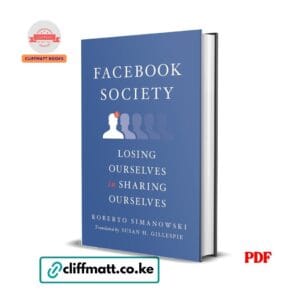 Facebook Society PDF eBook by Roberto Simanowski – Losing Ourselves in Sharing Ourselves Social Media Digital Culture Academic Book, available on Cliffmatt Books Kenya at Ksh 100