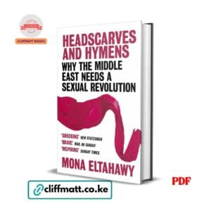 Headscarves and Hymens PDF eBook by Mona Eltahawy – Why the Middle East Needs a Sexual Revolution Feminist Book on Women's Rights, available on Cliffmatt Books Kenya at Ksh 100