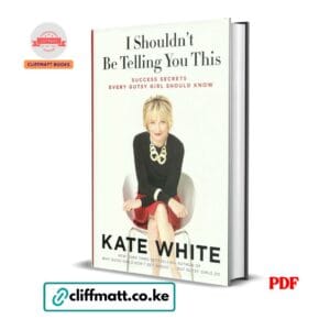 I Shouldn't Be Telling You This by Kate White PDF eBook – Success Secrets Every Gutsy Girl Should Know – Buy for Ksh 100 on Cliffmatt Books Kenya
