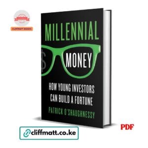 Millennial Money PDF eBook by Patrick O'Shaughnessy – How Young Investors Can Build a Fortune Investment Guide for Millennials, available on Cliffmatt Books Kenya at Ksh 100