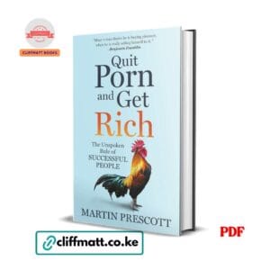 Quit Porn and Get Rich: The Unspoken Rule of Successful People - Martin Prescott