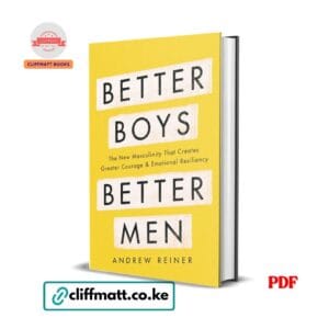 Better Boys Better Men PDF ebook by Andrew Reiner – The New Masculinity That Creates Greater Courage and Emotional Resiliency, available on Cliffmatt Books Kenya