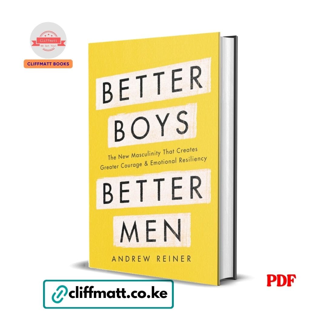 Better Boys, Better Men: The New Masculinity That Creates Greater Courage and Emotional Resiliency - Andrew Reiner 1 Better Boys Better Men PDF ebook by Andrew Reiner – The New Masculinity That Creates Greater Courage and Emotional Resiliency, available on Cliffmatt Books Kenya