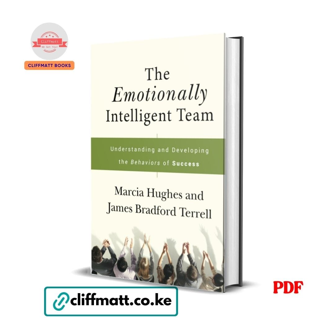 The Emotionally Intelligent Team: Understanding and Developing the Behaviors of Success – Marcia Hughes 1 The Emotionally Intelligent Team PDF ebook by Marcia Hughes and James Bradford Terrell – team emotional intelligence and leadership book available on Cliffmatt Books Kenya