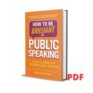 How to Be Brilliant at Public Speaking: Learn the six qualities of an inspiring speaker - step by step - Sarah Lloyd