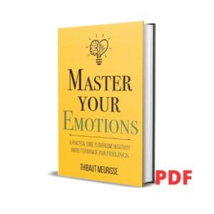 Master Your Emotions: A Practical Guide to Overcome Negativity and Better Manage Your Feelings - Thibaut Meurisse