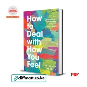 How to Deal with How You Feel: Managing the Emotions That Make Life Unmanageable - James Merritt