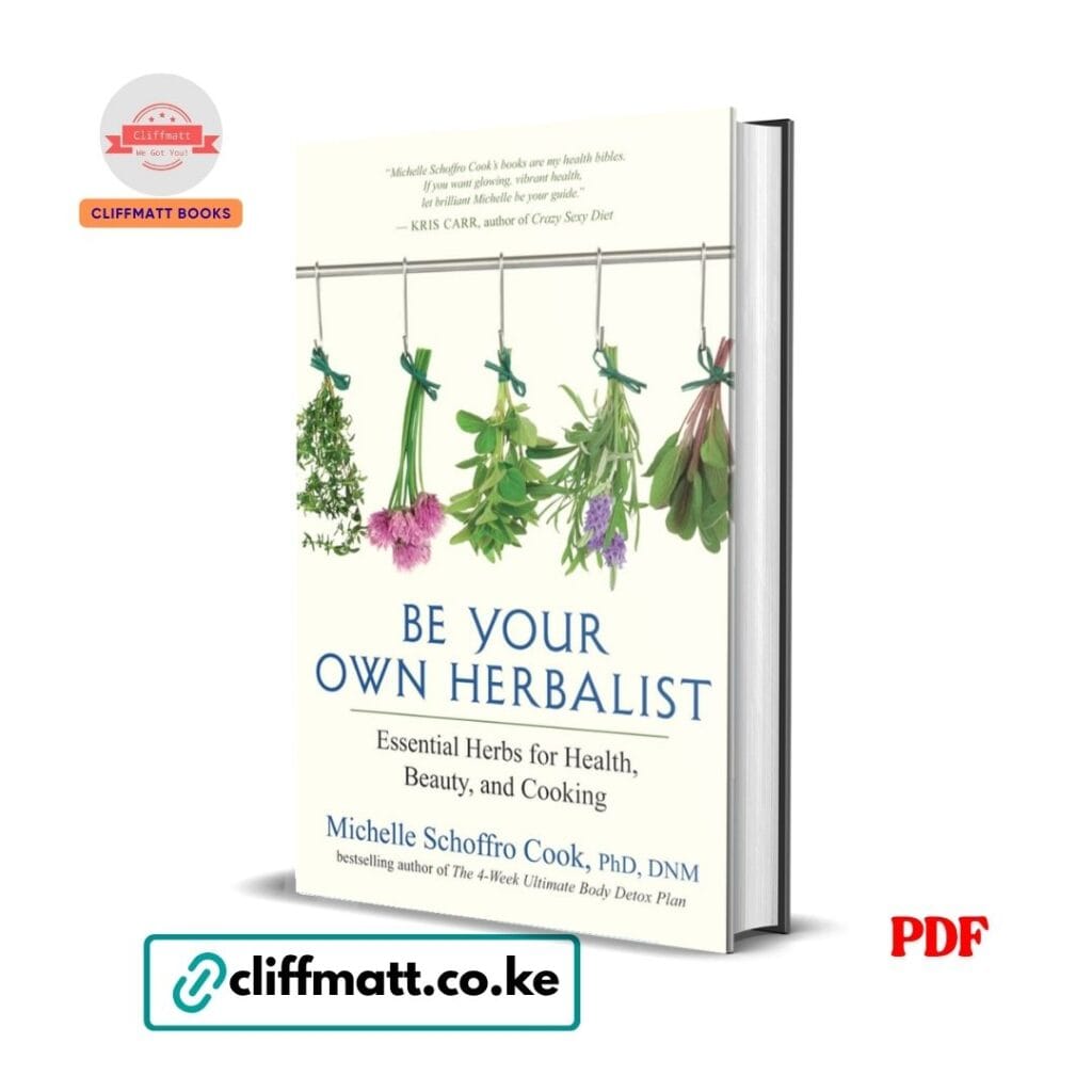 Be Your Own Herbalist: Essential Herbs for Health, Beauty, and Cooking - Michelle Schoffro Cook PhD