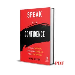 Speak with Confidence: Overcome Self-Doubt, Communicate Clearly, and Inspire Your Audience - Mike Acker