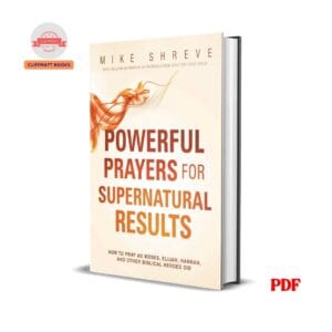 Powerful Prayers for Supernatural Results – Mike Shreve