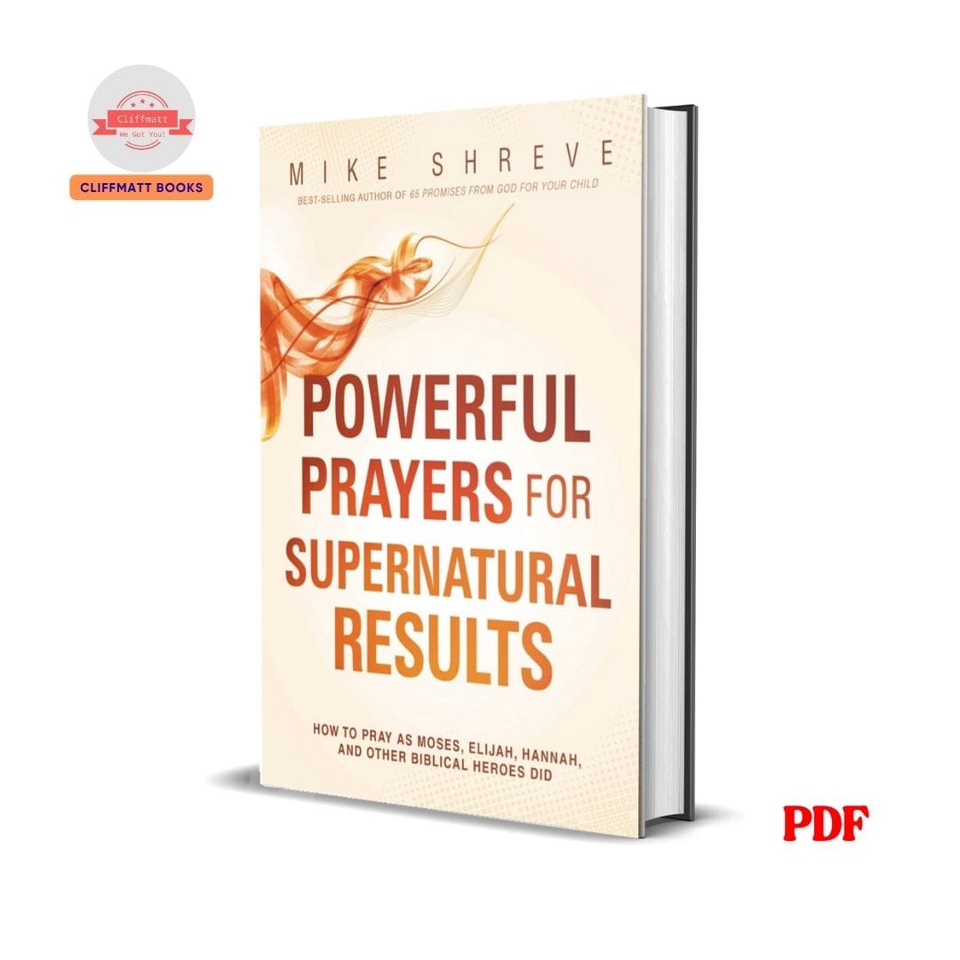 Powerful Prayers for Supernatural Results: How to Pray as Moses, Elijah, Hannah, and Other Biblical Heroes Did - Mike Shreve 1 Powerful Prayers for Supernatural Results – Mike Shreve