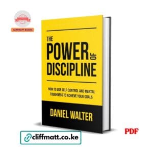 The Power of Discipline: How to Use Self Control and Mental Toughness to Achieve Your Goals – Daniel Walter Pdf