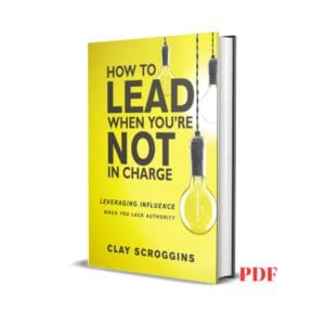How to Lead When You're Not in Charge - Clay Scroggins