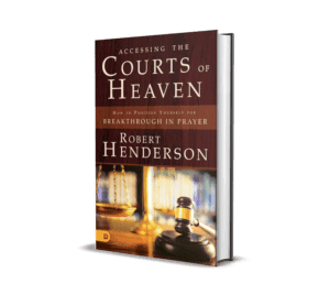 Accessing the Courts of Heaven : How to Position Yourself for Breakthrough in Prayer - Robert Henderson