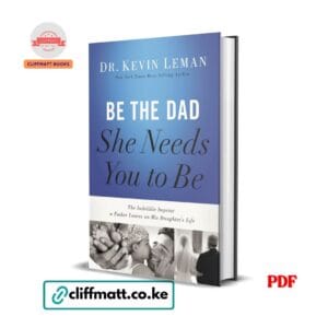 Be the Dad She Needs You to Be PDF ebook by Dr Kevin Leman – the indelible imprint a father leaves on his daughter's life, available on Cliffmatt Books Kenya