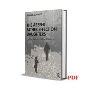 The Absent Father Effect on Daughters: Father Desire, Father Wounds - Susan E. Schwartz