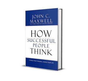 How Successful People Think: Change Your Thinking, Change Your Life -John C Maxwell