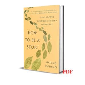 How to Be a Stoic: Using Ancient Philosophy to Live a Modern Life -Massimo Pigliucci