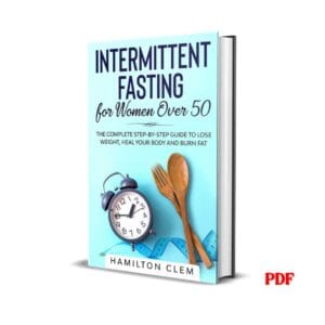 Intermittent Fasting for Women Over 50: The Complete Step-By-Step Guide to Lose Weight, Heal your Body and Burn Fat – Hamilton Clem