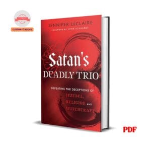 Satan's Deadly Trio: Defeating the Deceptions of Jezebel, Religion and Witchcraft - Jennifer LeClaire