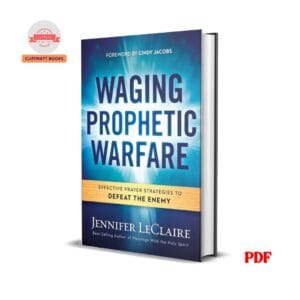 Waging Prophetic Warfare: Effective Prayer Strategies to Defeat the Enemy - Jennifer LeClaire