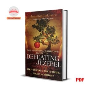 The Spiritual Warrior's Guide to Defeating Jezebel: How to Overcome the Spirit of Control, Idolatry and Immorality - Jennifer LeClaire